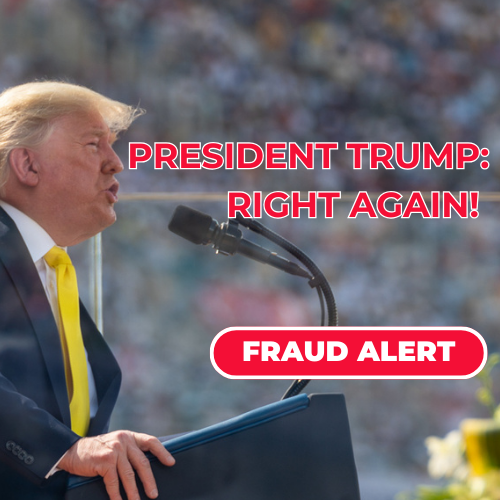 FRAUD ALERT - PRESIDENT TRUMP RIGHT AGAIN