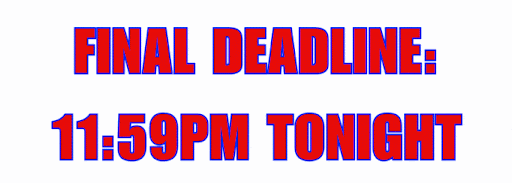 FINAL DEADLINE: 11:59pm tonight! FINAL DEADLINE: 11:59pm tonight!